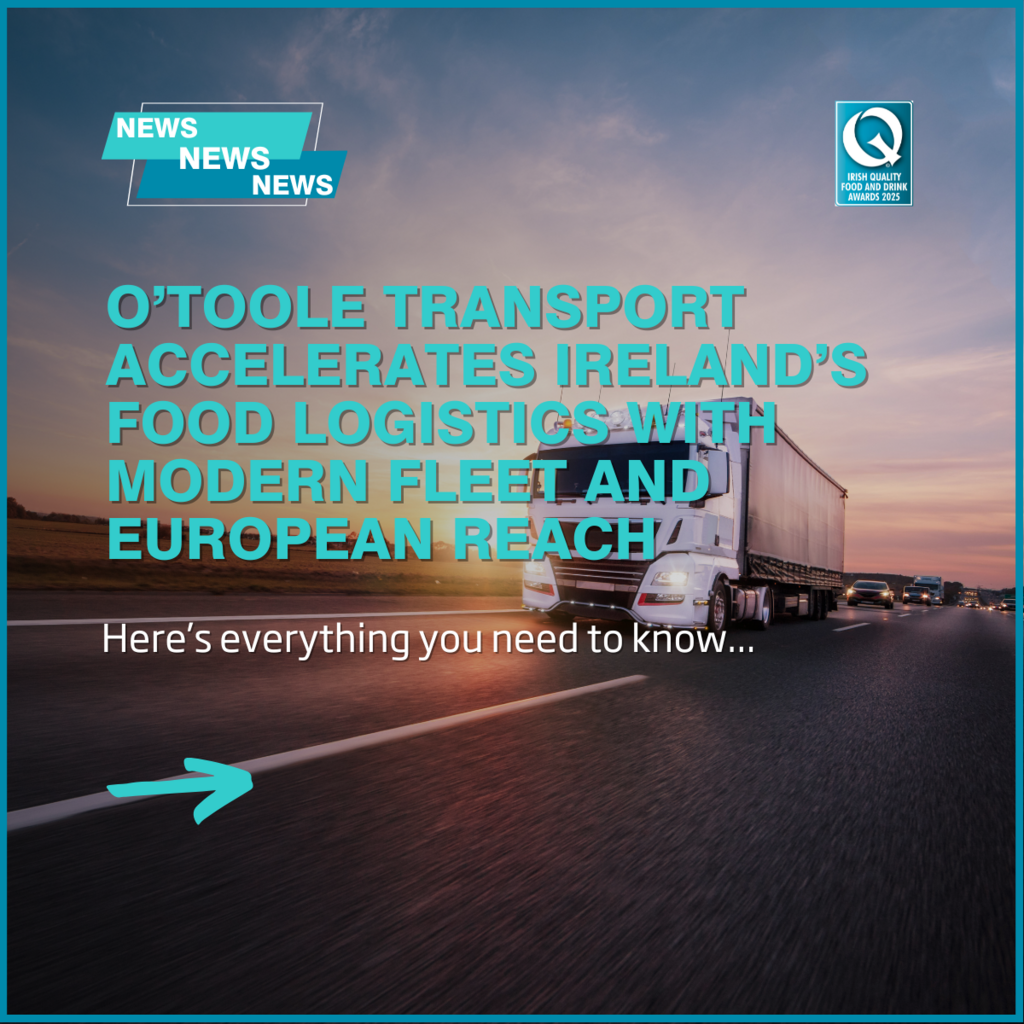 O’Toole Transport accelerates Ireland’s food logistics with modern fleet and European reach