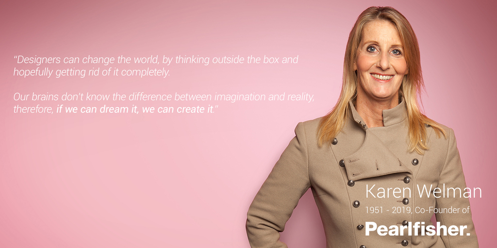 In memory of Karen Welman, Co-Founder of Pearlfisher